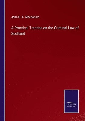 bokomslag A Practical Treatise on the Criminal Law of Scotland