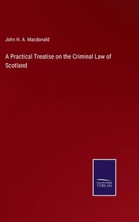bokomslag Practical Treatise on the Criminal Law of Scotland