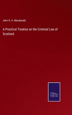 bokomslag A Practical Treatise on the Criminal Law of Scotland