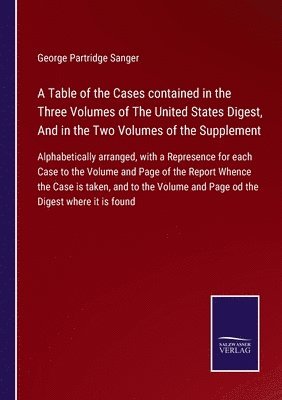 bokomslag A Table of the Cases contained in the Three Volumes of The United States Digest, And in the Two Volumes of the Supplement