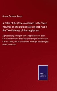 bokomslag A Table of the Cases contained in the Three Volumes of The United States Digest, And in the Two Volumes of the Supplement