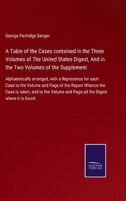 bokomslag A Table of the Cases contained in the Three Volumes of The United States Digest, And in the Two Volumes of the Supplement