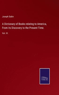 bokomslag A Dictionary of Books relating to America, From its Discovery to the Present Time.