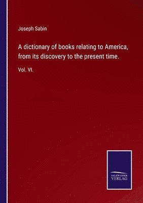 Joseph Sabin - dictionary of books relating to America, from its discovery to the present time., Häftad