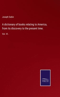 A dictionary of books relating to America, from its discovery to the present time. 1