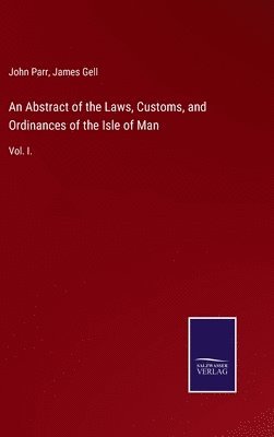 An Abstract of the Laws, Customs, and Ordinances of the Isle of Man 1