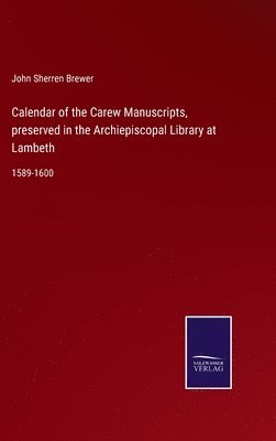 bokomslag Calendar of the Carew Manuscripts, preserved in the Archiepiscopal Library at Lambeth