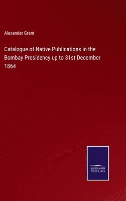 Catalogue of Native Publications in the Bombay Presidency up to 31st December 1864 1