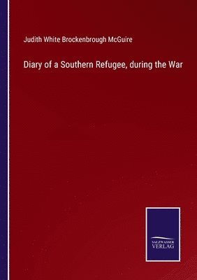 Diary of a Southern Refugee, during the War