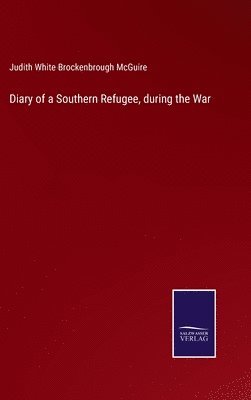Diary of a Southern Refugee, during the War