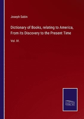 Dictionary of Books, relating to America, From its Discovery to the Present Time