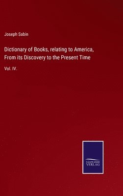 Dictionary of Books, relating to America, From its Discovery to the Present Time
