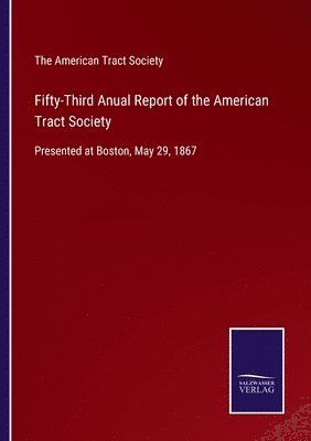 Fifty-Third Anual Report of the American Tract Society 1