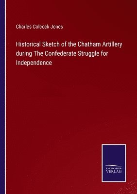 bokomslag Historical Sketch of the Chatham Artillery during The Confederate Struggle for Independence