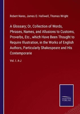 bokomslag A Glossary; Or, Collection of Words, Phrases, Names, and Allusions to Customs, Proverbs, Etc., which Have Been Thought to Require Illustration, in the Works of English Authors, Particularly