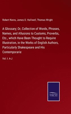 bokomslag A Glossary; Or, Collection of Words, Phrases, Names, and Allusions to Customs, Proverbs, Etc., which Have Been Thought to Require Illustration, in the Works of English Authors, Particularly