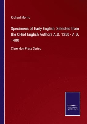 bokomslag Specimens of Early English, Selected from the CHief English Authors A.D. 1250 - A.D. 1400