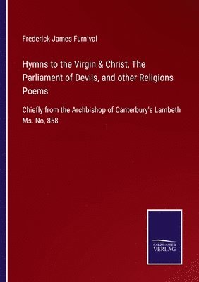 Frederick James Furnival - Hymns to the Virgin & Christ, The Parliament of Devils, and other Religions Poems, Häftad