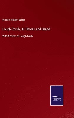 William Robert Wilde - Lough Corrib, its Shores and Island, Inbunden