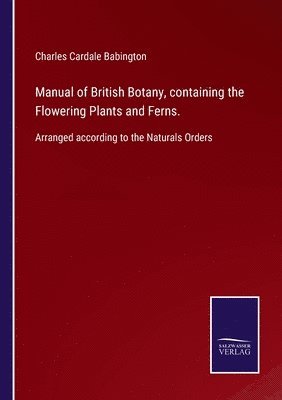 bokomslag Manual of British Botany, containing the Flowering Plants and Ferns.