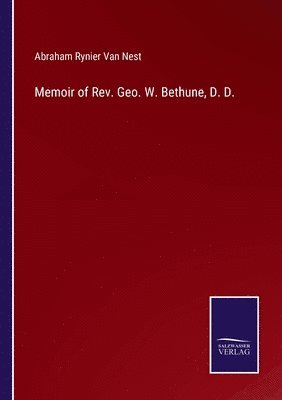 Memoir of Rev. Geo. W. Bethune, D. D. 1