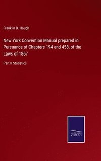 bokomslag New York Convention Manual prepared in Pursuance of Chapters 194 and 458, of the Laws of 1867