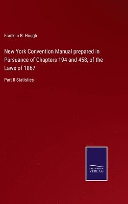 Franklin B Hough, Franklin B. Hough - New York Convention Manual prepared in Pursuance of Chapters 194 and 458, of the Laws of 1867, Inbunden