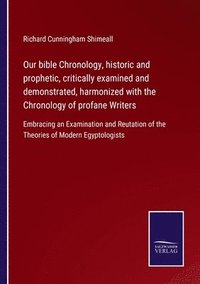 bokomslag Our bible Chronology, historic and prophetic, critically examined and demonstrated, harmonized with the Chronology of profane Writers