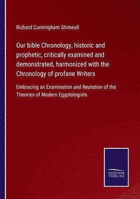Richard Cunningham Shimeall - Our bible Chronology, historic and prophetic, critically examined and demonstrated, harmonized with the Chronology of profane Writers, Häftad