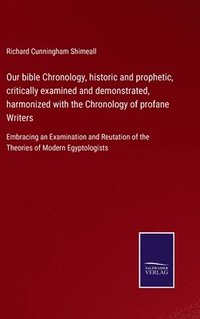 bokomslag Our bible Chronology, historic and prophetic, critically examined and demonstrated, harmonized with the Chronology of profane Writers