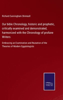 bokomslag Our bible Chronology, historic and prophetic, critically examined and demonstrated, harmonized with the Chronology of profane Writers
