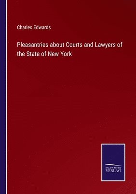 Charles Edwards - Pleasantries about Courts and Lawyers of the State of New York, Häftad