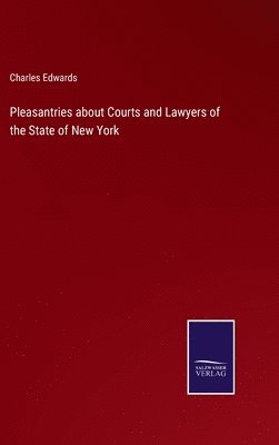 Charles Edwards - Pleasantries about Courts and Lawyers of the State of New York, Inbunden