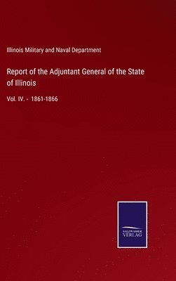 bokomslag Report of the Adjuntant General of the State of Illinois