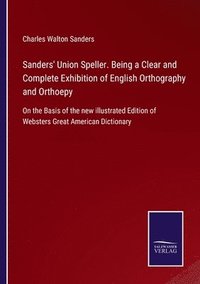 bokomslag Sanders' Union Speller. Being a Clear and Complete Exhibition of English Orthography and Orthoepy