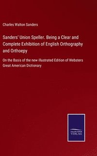 bokomslag Sanders' Union Speller. Being a Clear and Complete Exhibition of English Orthography and Orthoepy