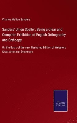 bokomslag Sanders' Union Speller. Being a Clear and Complete Exhibition of English Orthography and Orthoepy