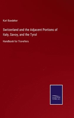 Switzerland and the Adjacent Portions of Italy, Savoy, and the Tyrol