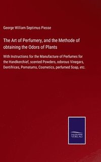 bokomslag The Art of Perfumery, and the Methode of obtaining the Odors of Plants