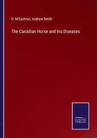 bokomslag The Canadian Horse and his Diseases