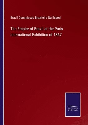 bokomslag The Empire of Brazil at the Paris International Exhibition of 1867