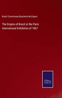 bokomslag The Empire of Brazil at the Paris International Exhibition of 1867