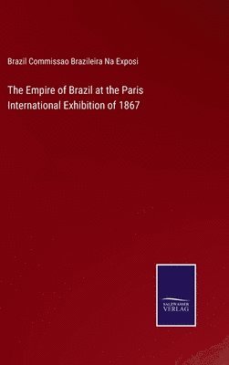 bokomslag The Empire of Brazil at the Paris International Exhibition of 1867