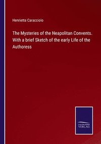 bokomslag Mysteries of the Neapolitan Convents. With a brief Sketch of the early Life of the Authoress