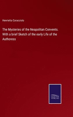 bokomslag Mysteries of the Neapolitan Convents. With a brief Sketch of the early Life of the Authoress