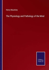 bokomslag The Physiology and Pathology of the Mind