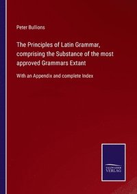 bokomslag The Principles of Latin Grammar, comprising the Substance of the most approved Grammars Extant