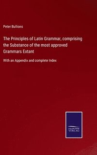 bokomslag The Principles of Latin Grammar, comprising the Substance of the most approved Grammars Extant