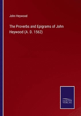 bokomslag The Proverbs and Epigrams of John Heywood (A. D. 1562)