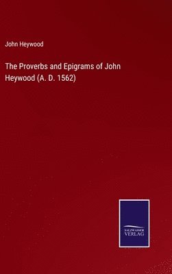 The Proverbs and Epigrams of John Heywood (A. D. 1562) 1